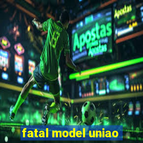 fatal model uniao